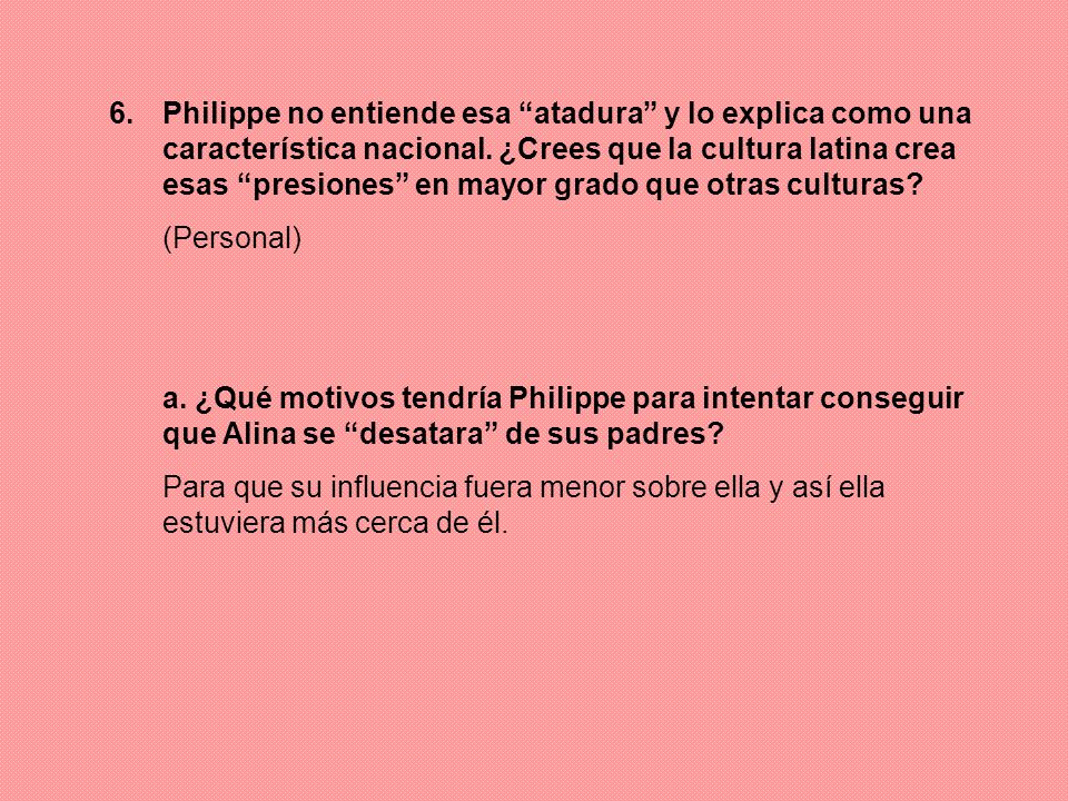 Philippe no entiende esa atadura y lo explica como una característica nacional. ¿Crees que la cultura latina crea esas presiones en mayor grado que otras culturas