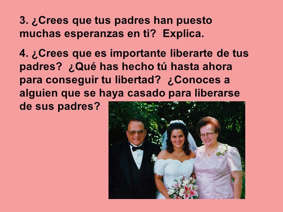 3. ¿Crees que tus padres han puesto muchas esperanzas en ti Explica.