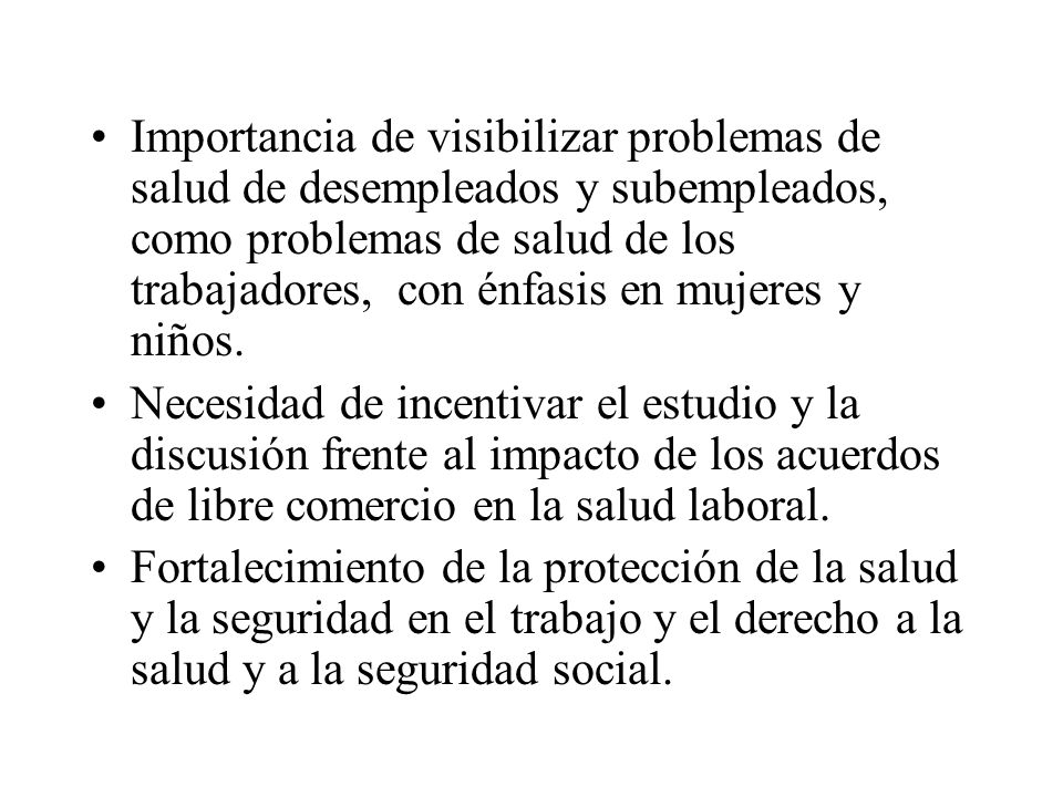 Importancia de visibilizar problemas de salud de desempleados y subempleados, como problemas de salud de los trabajadores, con énfasis en mujeres y niños.