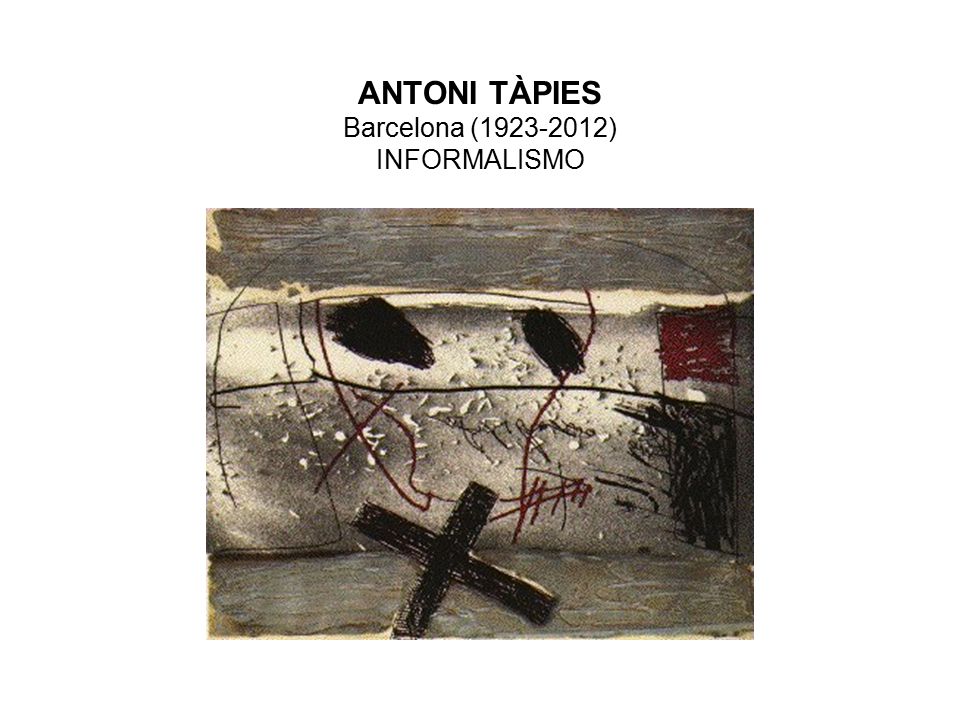 ANTONI TÀPIES Barcelona ( ) INFORMALISMO