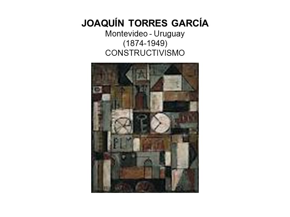 JOAQUÍN TORRES GARCÍA Montevideo - Uruguay ( ) CONSTRUCTIVISMO
