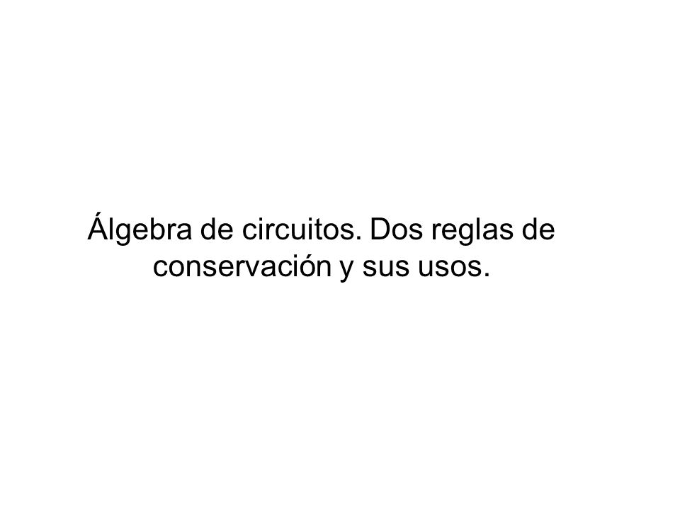 Álgebra de circuitos. Dos reglas de conservación y sus usos.