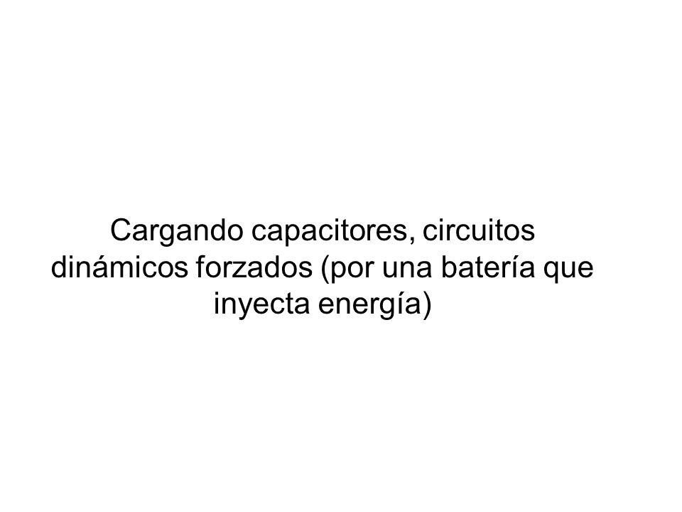 Cargando capacitores, circuitos dinámicos forzados (por una batería que inyecta energía)