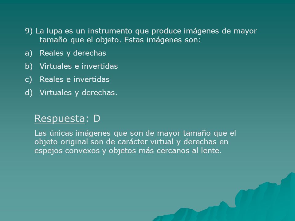 9) La lupa es un instrumento que produce imágenes de mayor tamaño que el objeto. Estas imágenes son: