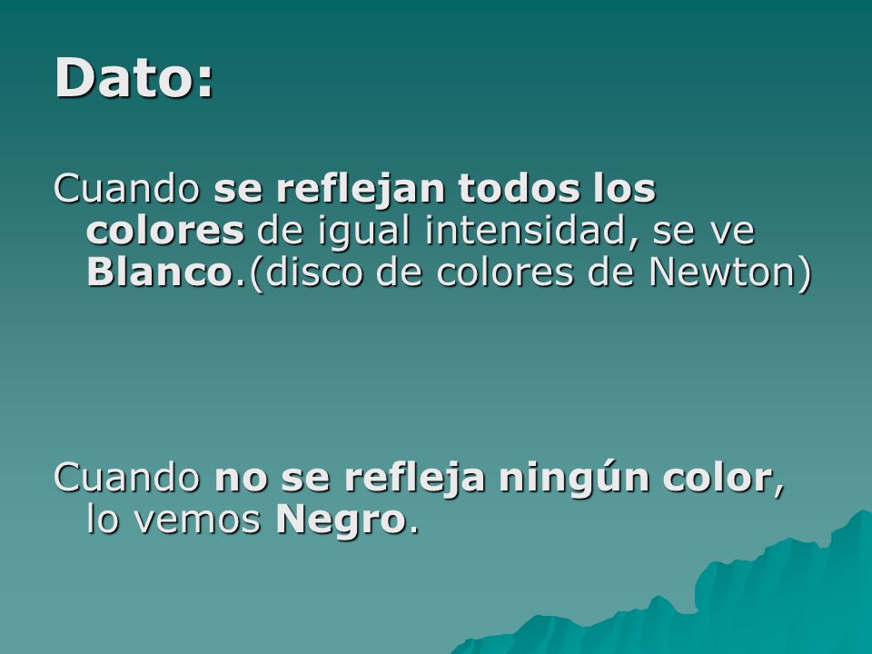 Dato: Cuando se reflejan todos los colores de igual intensidad, se ve Blanco.(disco de colores de Newton)