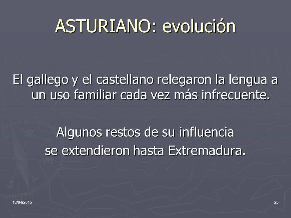 ASTURIANO: evolución El gallego y el castellano relegaron la lengua a un uso familiar cada vez más infrecuente.