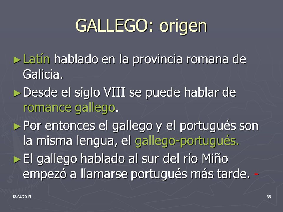 GALLEGO: origen Latín hablado en la provincia romana de Galicia.