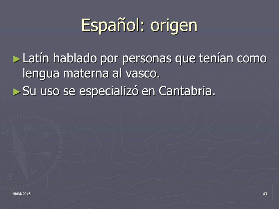 Español: origen Latín hablado por personas que tenían como lengua materna al vasco. Su uso se especializó en Cantabria.