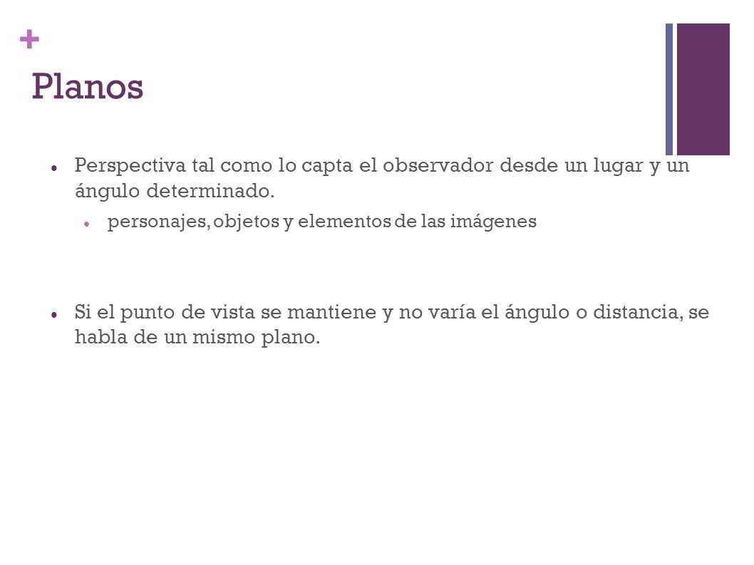 Planos Perspectiva tal como lo capta el observador desde un lugar y un ángulo determinado. personajes, objetos y elementos de las imágenes.