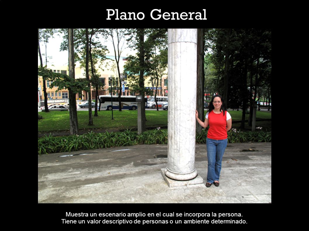 Plano General Muestra un escenario amplio en el cual se incorpora la persona.