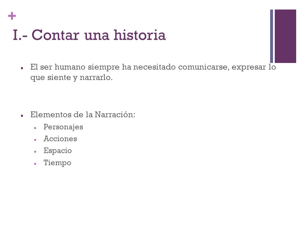 I.- Contar una historia El ser humano siempre ha necesitado comunicarse, expresar lo que siente y narrarlo.