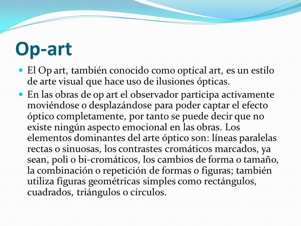 Op-art El Op art, también conocido como optical art, es un estilo de arte visual que hace uso de ilusiones ópticas.