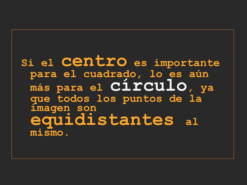 Si el centro es importante para el cuadrado, lo es aún más para el círculo, ya que todos los puntos de la imagen son equidistantes al mismo.