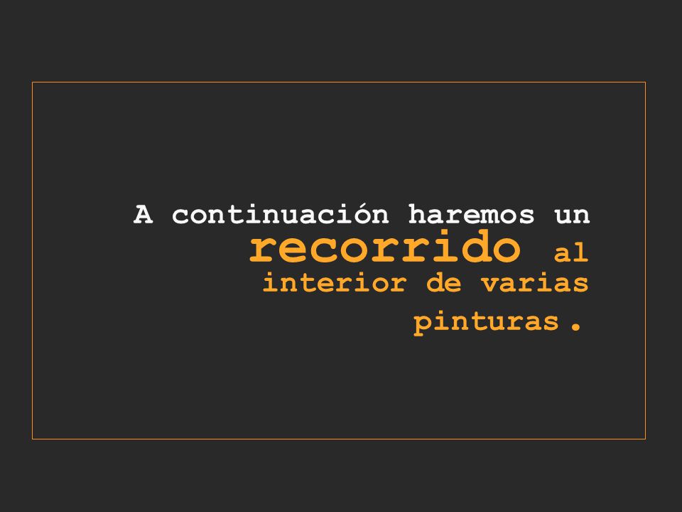 A continuación haremos un recorrido al interior de varias pinturas.