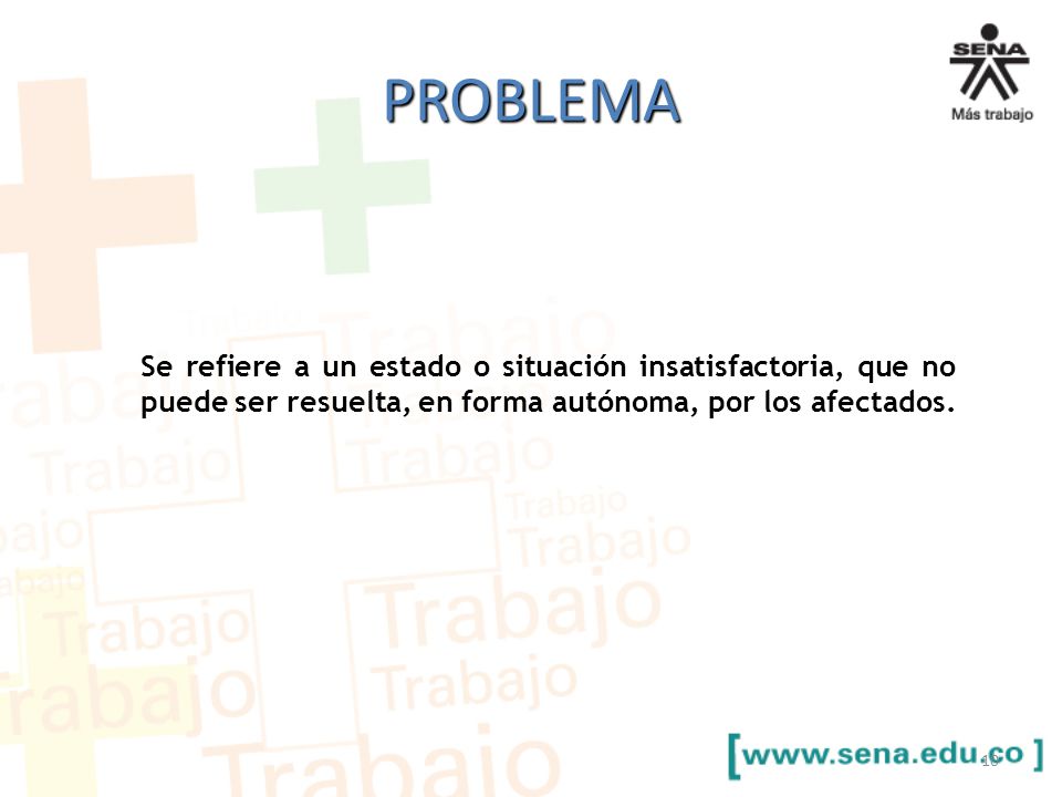 PROBLEMA Se refiere a un estado o situación insatisfactoria, que no puede ser resuelta, en forma autónoma, por los afectados.