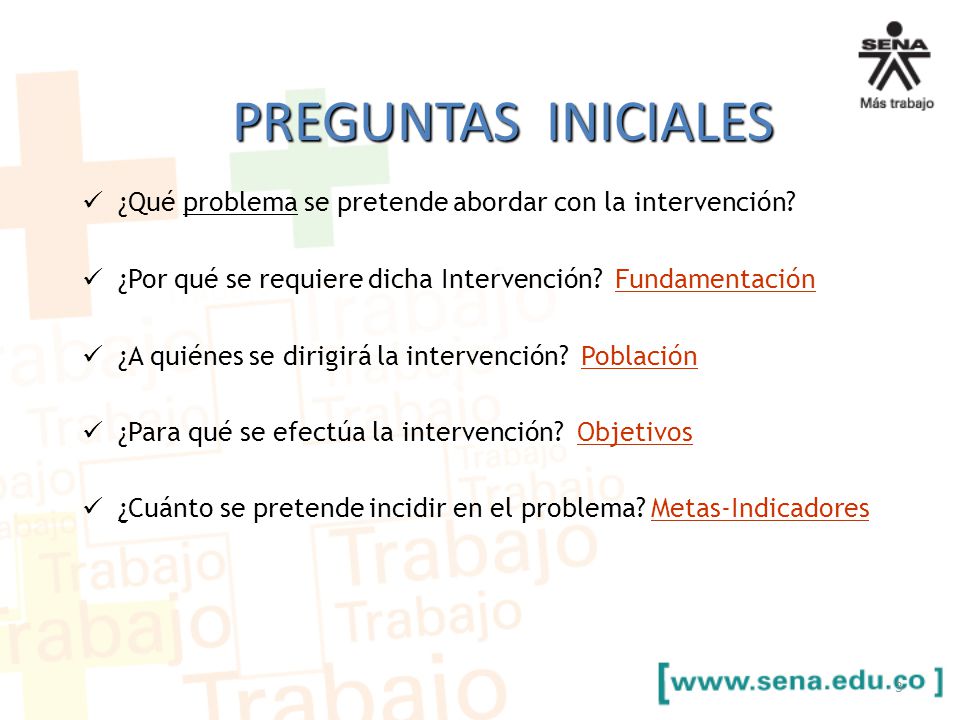 PREGUNTAS INICIALES ¿Qué problema se pretende abordar con la intervención ¿Por qué se requiere dicha Intervención Fundamentación.