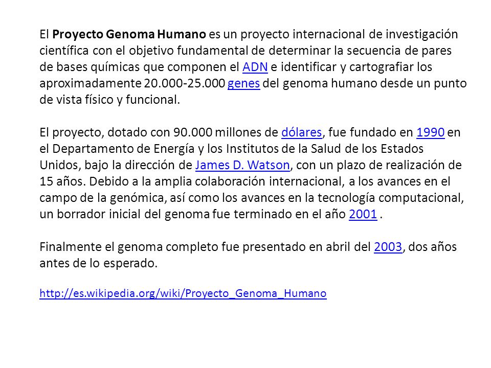 El Proyecto Genoma Humano es un proyecto internacional de investigación científica con el objetivo fundamental de determinar la secuencia de pares de bases químicas que componen el ADN e identificar y cartografiar los aproximadamente genes del genoma humano desde un punto de vista físico y funcional.