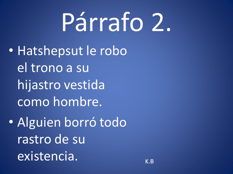 Párrafo 2. Hatshepsut le robo el trono a su hijastro vestida como hombre. Alguien borró todo rastro de su existencia.