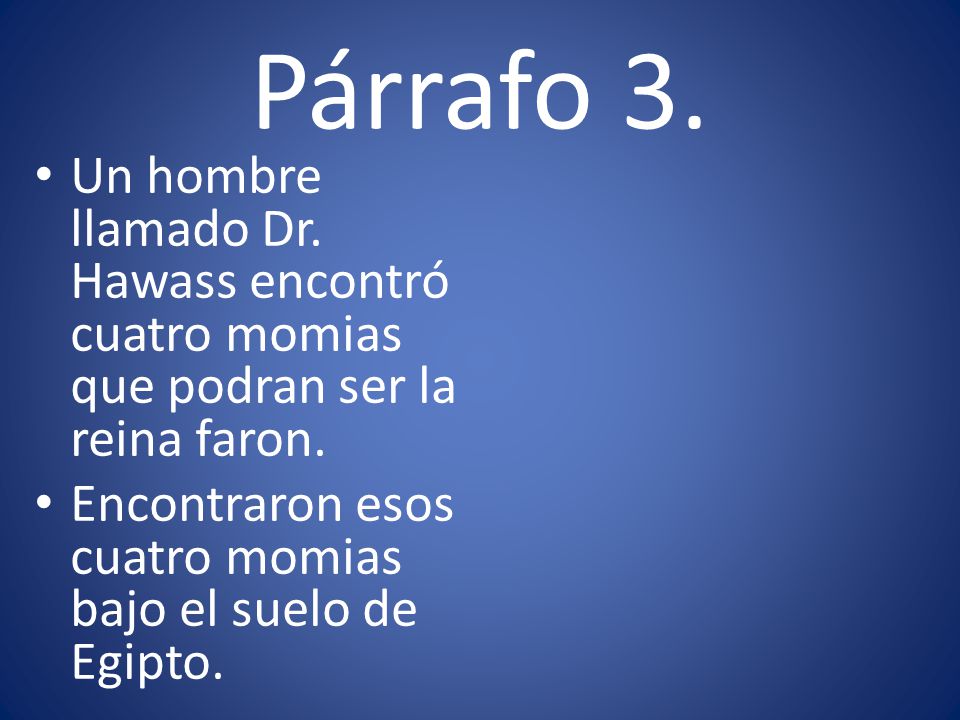 Párrafo 3. Un hombre llamado Dr. Hawass encontró cuatro momias que podran ser la reina faron.
