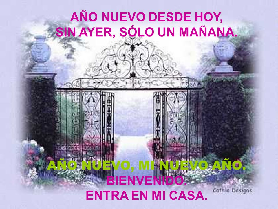 AÑO NUEVO DESDE HOY, SIN AYER, SÓLO UN MAÑANA. AÑO NUEVO, MI NUEVO AÑO.
