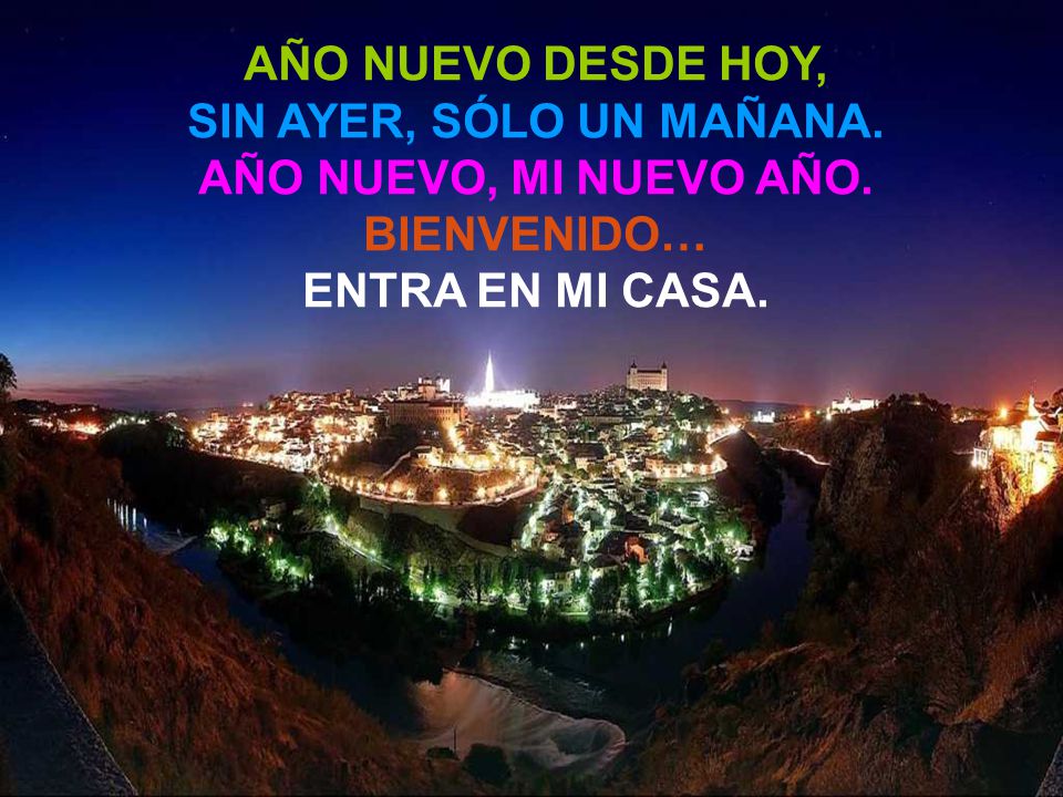 AÑO NUEVO DESDE HOY, SIN AYER, SÓLO UN MAÑANA. AÑO NUEVO, MI NUEVO AÑO.