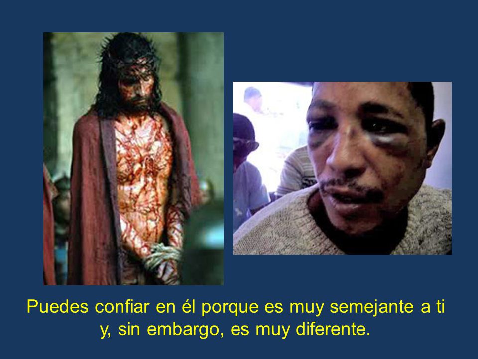 Puedes confiar en él porque es muy semejante a ti
