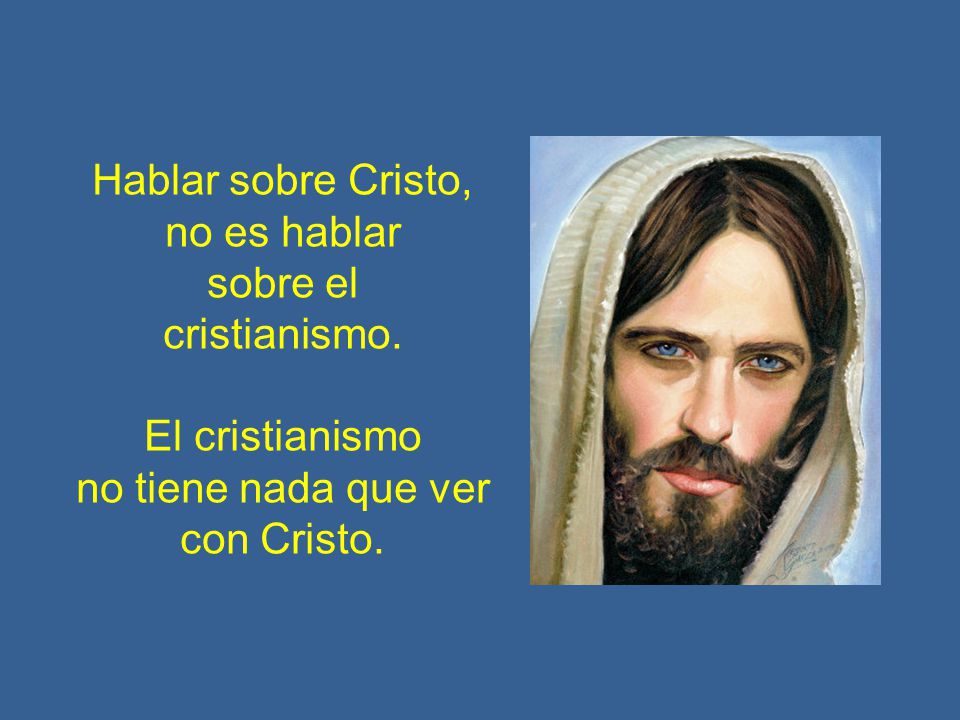 Hablar sobre Cristo, no es hablar. sobre el. cristianismo. El cristianismo. no tiene nada que ver.