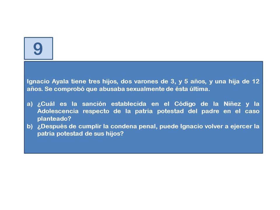 9 Ignacio Ayala tiene tres hijos, dos varones de 3, y 5 años, y una hija de 12 años. Se comprobó que abusaba sexualmente de ésta última.