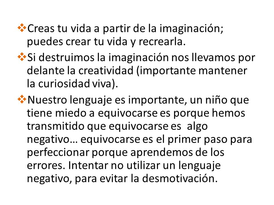 Creas tu vida a partir de la imaginación; puedes crear tu vida y recrearla.