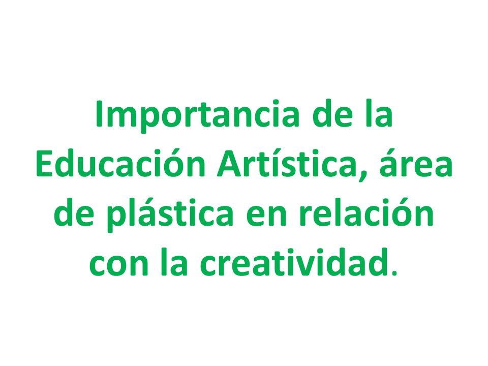 Importancia de la Educación Artística, área de plástica en relación con la creatividad.