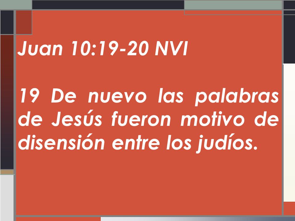 Juan 10:19-20 NVI 19 De nuevo las palabras de Jesús fueron motivo de disensión entre los judíos.