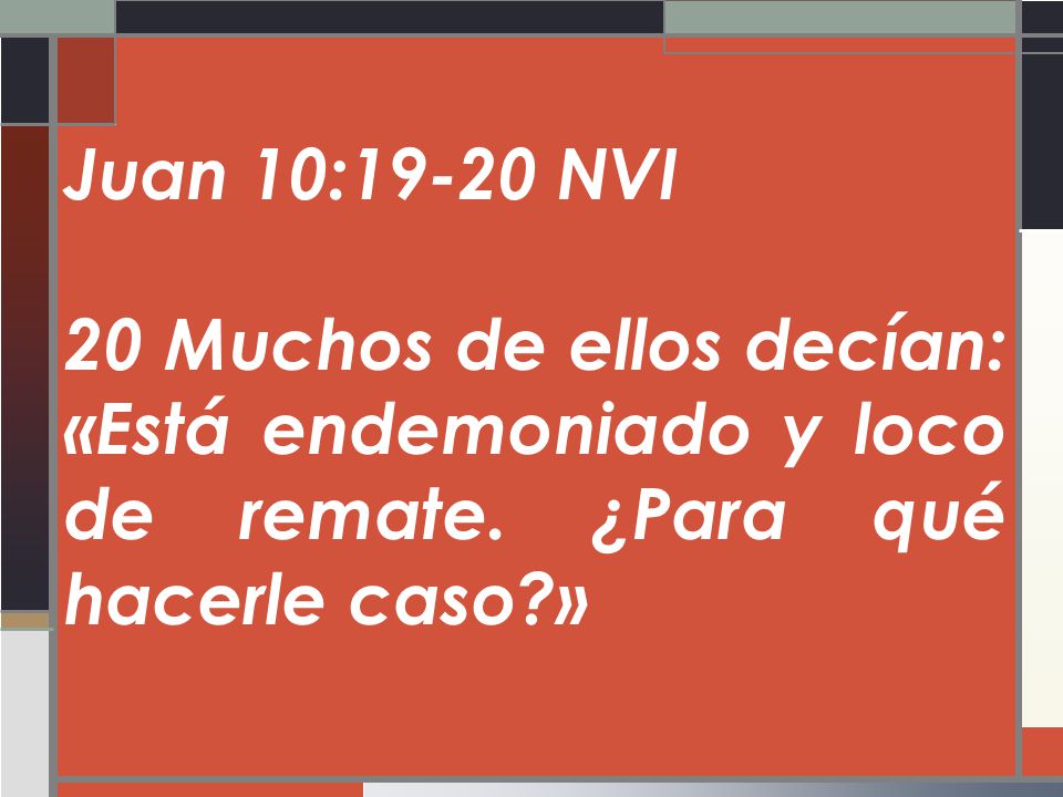 Juan 10:19-20 NVI 20 Muchos de ellos decían: «Está endemoniado y loco de remate.