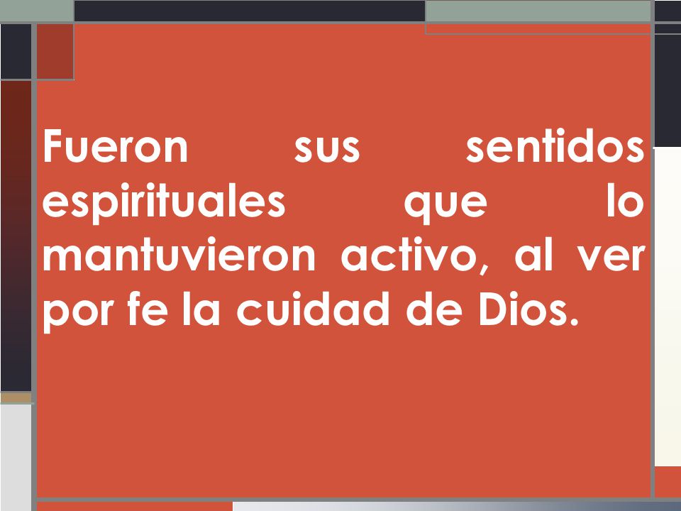 Fueron sus sentidos espirituales que lo mantuvieron activo, al ver por fe la cuidad de Dios.