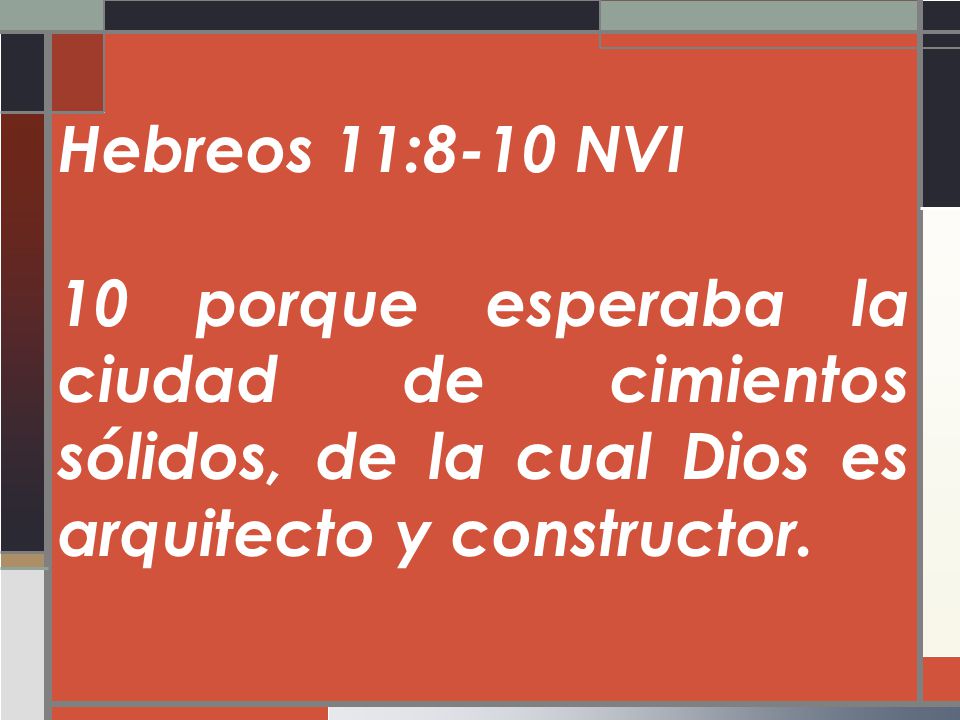 Hebreos 11:8-10 NVI 10 porque esperaba la ciudad de cimientos sólidos, de la cual Dios es arquitecto y constructor.