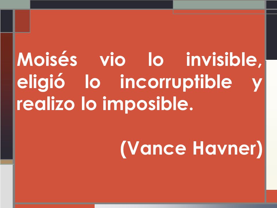 Moisés vio lo invisible, eligió lo incorruptible y realizo lo imposible.