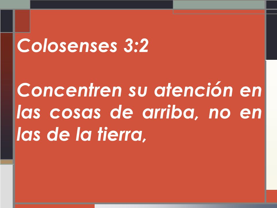 Colosenses 3:2 Concentren su atención en las cosas de arriba, no en las de la tierra,