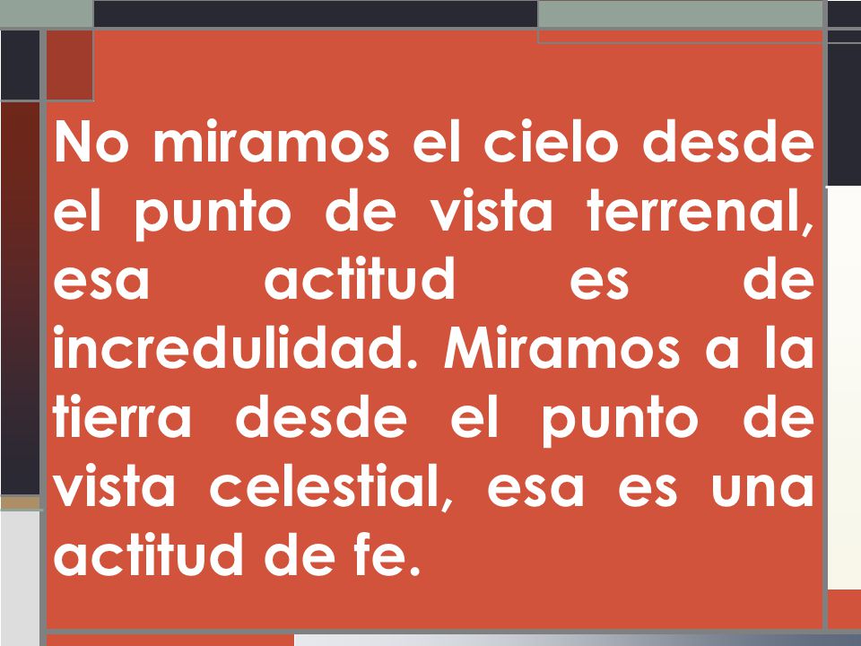 No miramos el cielo desde el punto de vista terrenal, esa actitud es de incredulidad.