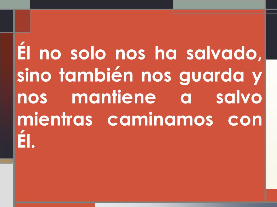 Él no solo nos ha salvado, sino también nos guarda y nos mantiene a salvo mientras caminamos con Él.
