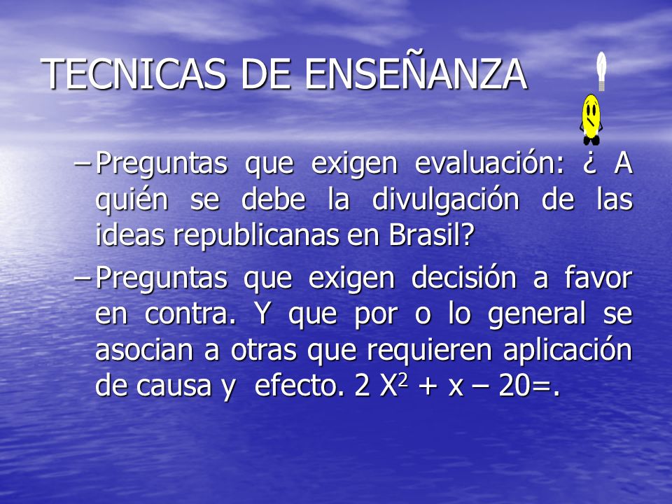 TECNICAS DE ENSEÑANZA Preguntas que exigen evaluación: ¿ A quién se debe la divulgación de las ideas republicanas en Brasil
