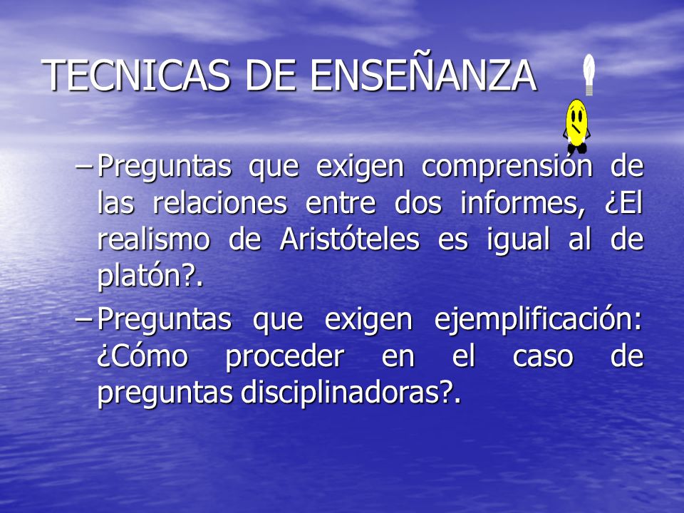 TECNICAS DE ENSEÑANZA Preguntas que exigen comprensión de las relaciones entre dos informes, ¿El realismo de Aristóteles es igual al de platón .