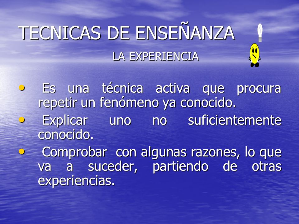 TECNICAS DE ENSEÑANZA LA EXPERIENCIA. Es una técnica activa que procura repetir un fenómeno ya conocido.