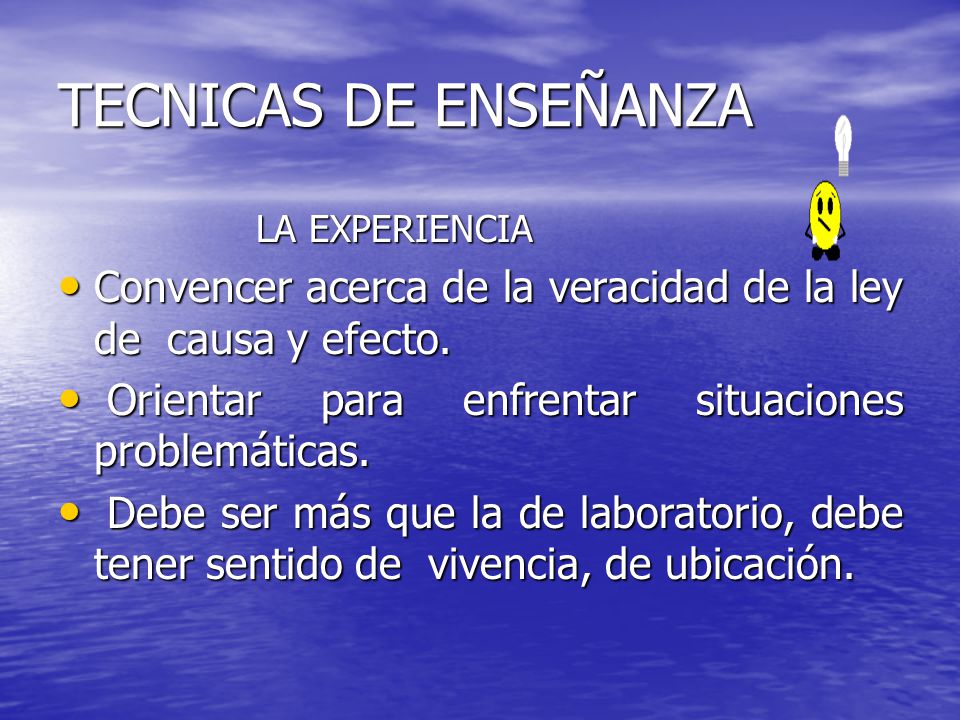 TECNICAS DE ENSEÑANZA LA EXPERIENCIA. Convencer acerca de la veracidad de la ley de causa y efecto.