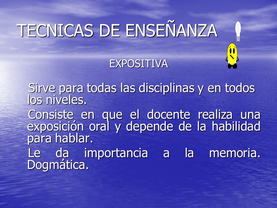 TECNICAS DE ENSEÑANZA EXPOSITIVA. Sirve para todas las disciplinas y en todos los niveles.