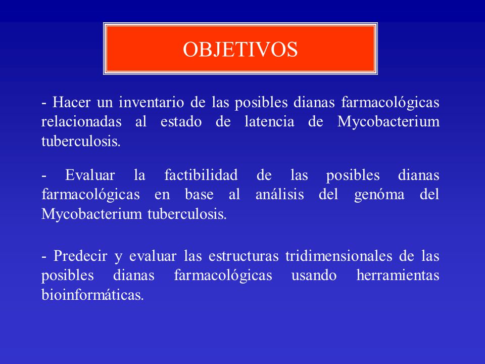 OBJETIVOS - Hacer un inventario de las posibles dianas farmacológicas relacionadas al estado de latencia de Mycobacterium tuberculosis.