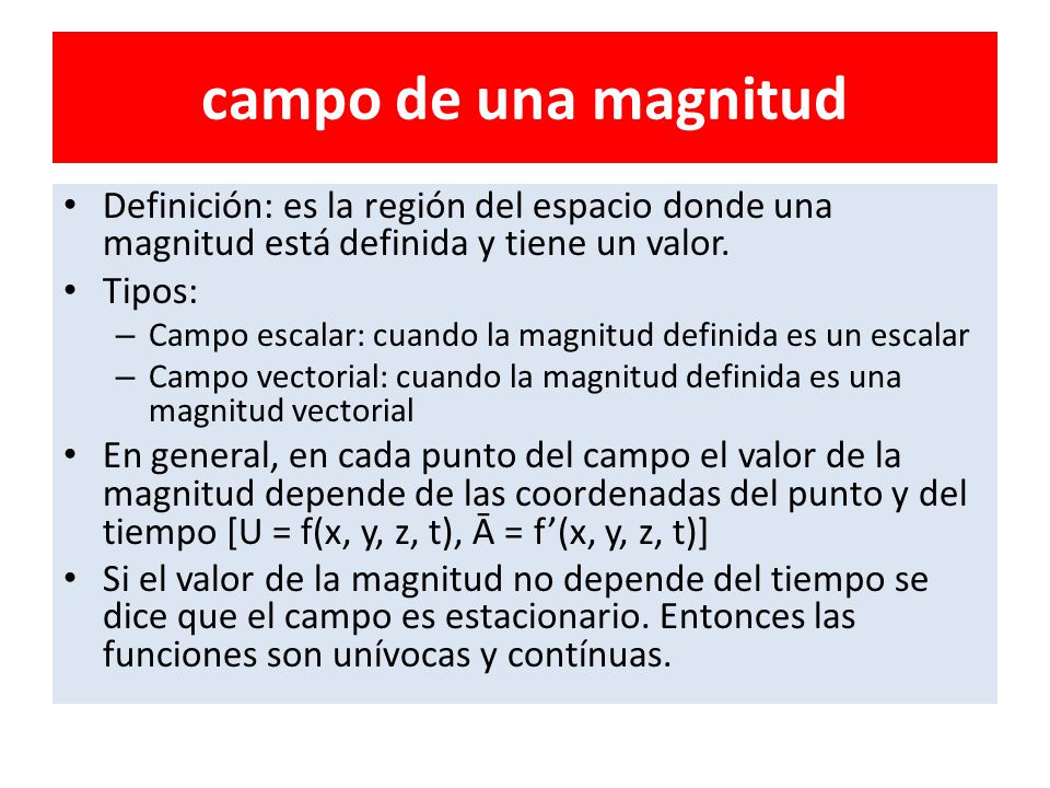 campo de una magnitud Definición: es la región del espacio donde una magnitud está definida y tiene un valor.