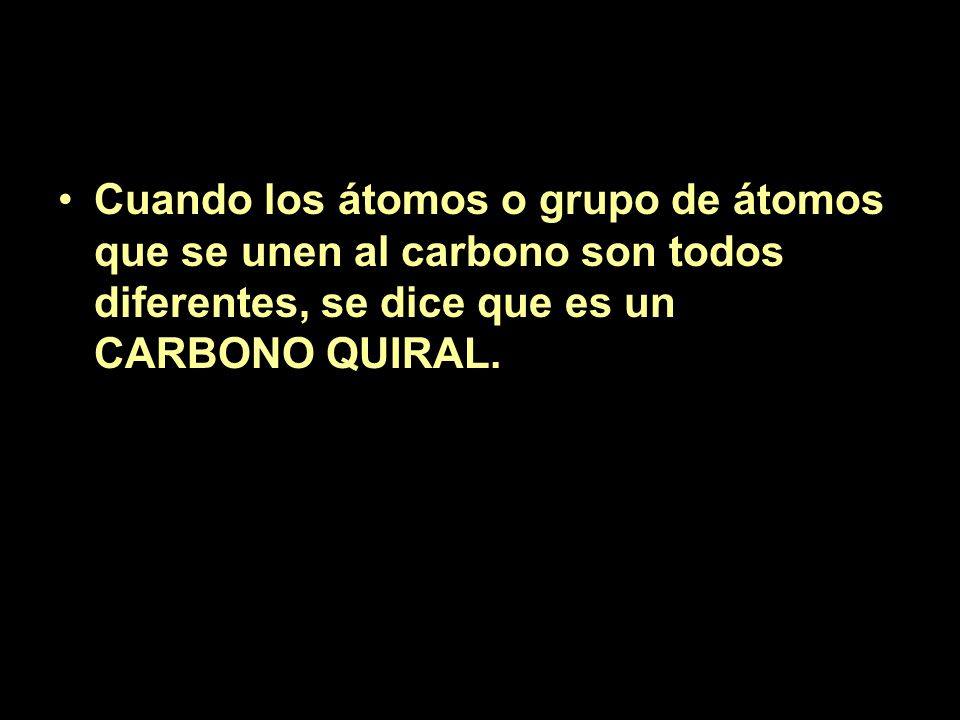 Cuando los átomos o grupo de átomos que se unen al carbono son todos diferentes, se dice que es un CARBONO QUIRAL.
