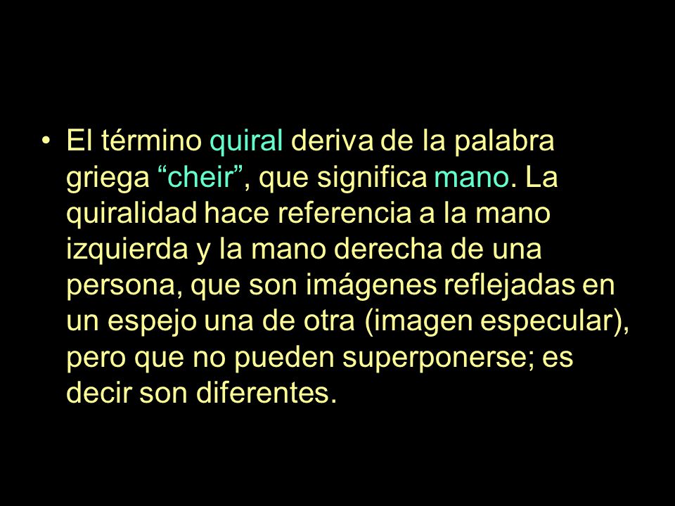 El término quiral deriva de la palabra griega cheir , que significa mano.