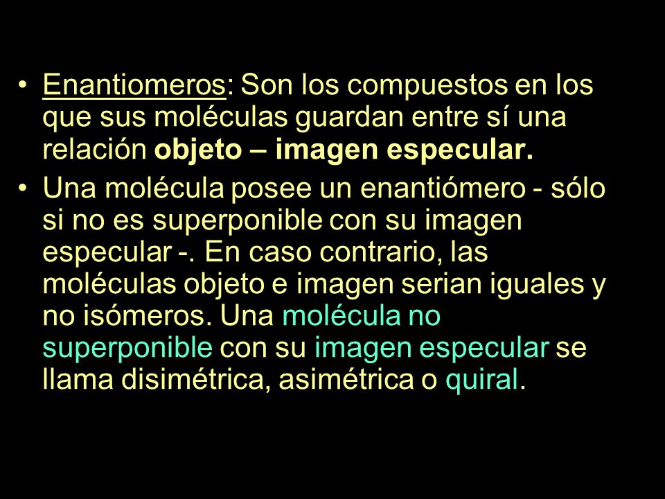 Enantiomeros: Son los compuestos en los que sus moléculas guardan entre sí una relación objeto – imagen especular.