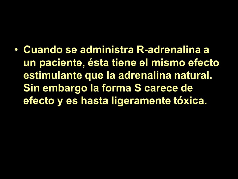 Cuando se administra R-adrenalina a un paciente, ésta tiene el mismo efecto estimulante que la adrenalina natural.