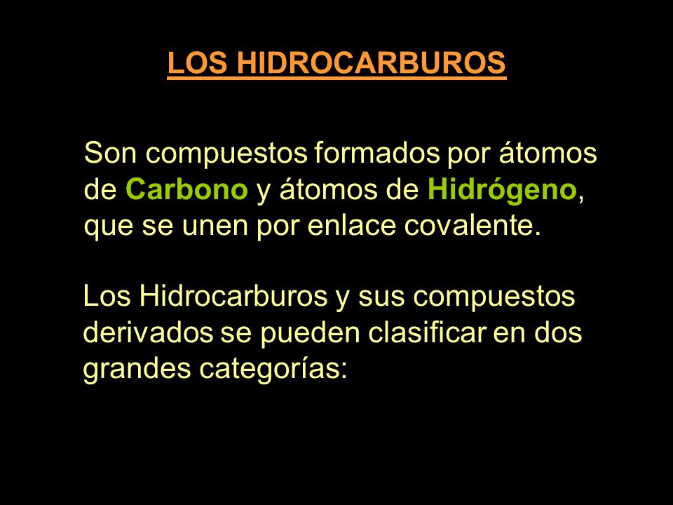 LOS HIDROCARBUROS Son compuestos formados por átomos de Carbono y átomos de Hidrógeno, que se unen por enlace covalente.